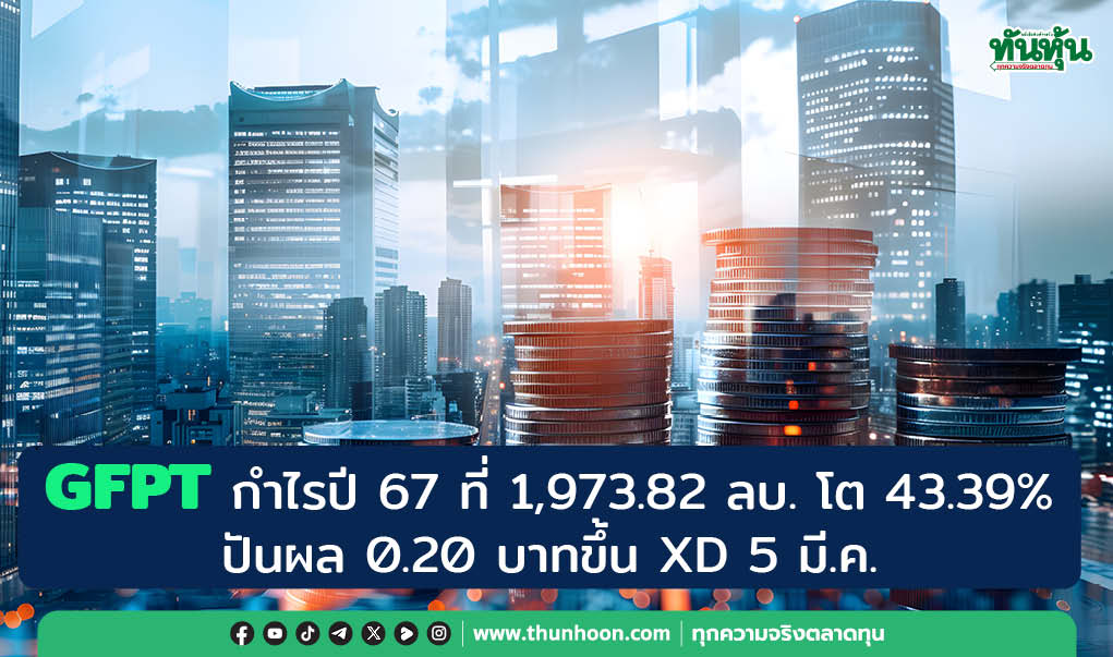 GFPT กำไรปี 67 ที่ 1,973.82 ลบ. โต 43.39%, ปันผล 0.20 บาทขึ้น XD 5 มี.ค.